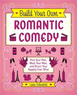 Build Your Own Romantic Comedy ― Pick Your Plot, Meet Your Man, and Direct Your Happily Ever After