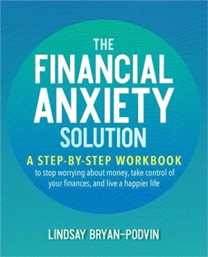 The Financial Anxiety Solution ― A Step-by-step Workbook to Stop Worrying About Money, Take Control of Your Finances, and Live a Happier Life