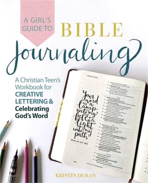 A Girl's Guide to Bible Journaling: A Christian Teen's Workbook for Creative Lettering and Celebrating God's Word