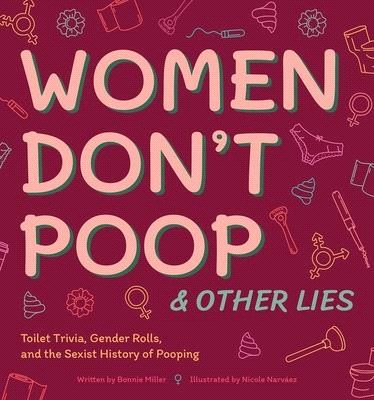 Women Don't Poop and Other Lies: Toilet Trivia, Gender Rolls, and the Sexist History of Pooping