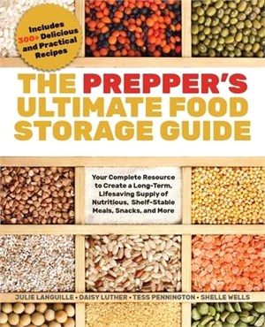 The Prepper's Ultimate Food-Storage Guide: Your Complete Resource to Create a Long-Term, Lifesaving Supply of Nutritious, Shelf-Stable Meals, Snacks,