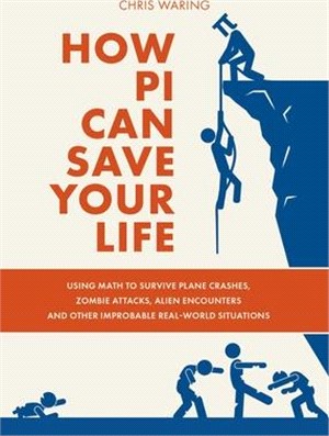How Pi Can Save Your Life: Using Math to Survive Plane Crashes, Zombie Attacks, Alien Encounters, and Other Improbable, Real-World Situations