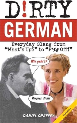 Dirty German: Second Edition: Everyday Slang from What's Up? to F*%# Off!