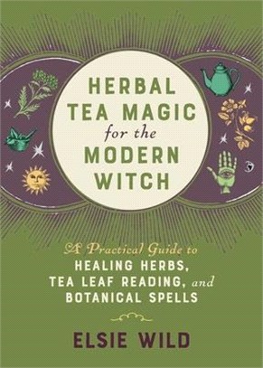 Herbal Tea Magic for the Modern Witch: A Practical Guide to Healing Herbs, Tea Leaf Reading, and Botanical Spells