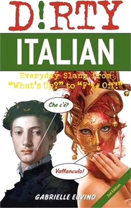 Dirty Italian: Third Edition: Everyday Slang from What's Up? to F*%# Off!