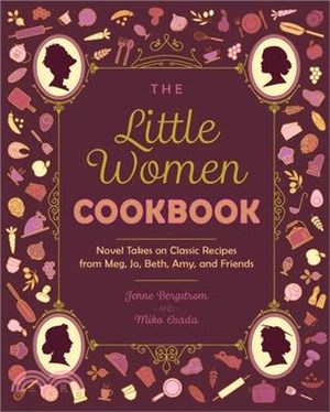 The Little Women Cookbook: Novel Takes on Classic Recipes from Meg, Jo, Beth, Amy and Friends
