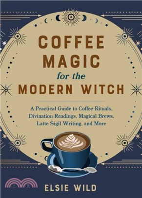 Coffee Magic For The Modern Witch：A Practical Guide to Coffee Rituals, Divination Readings, Magical Brews, Latte Sigil Writing, and More