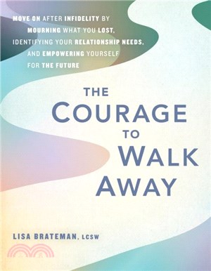 The Courage To Walk Away：Move On after Infidelity by Mourning What You Lost, Identifying Your Relationship Needs, and Empowering Yourself for the Future