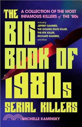 The Big Book Of 1980s Serial Killers：A Collection of the Most Infamous Killers of the '80s, Including Jeffrey Dahmer, the Golden State Killer, the BTK Killer, Richard Ramirez, and More