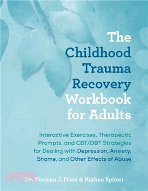 The Childhood Trauma Recovery Workbook For Adults：Interactive Exercises, Therapeutic Prompts, and CBT/DBT Strategies for Dealing with Depression, Anxiety, Shame, and Other Effects of Abuse