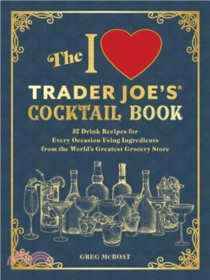 The I Love Trader Joe's(R) Cocktail Book：52 Drink Recipes for Every Occasion, Using Ingredients from the World's Greatest Grocery Store