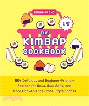 The Kimbap Cookbook: 50+ Delicious and Beginner-Friendly Recipes for Rolls, Rice Balls, and More Convenience Store-Style Snacks