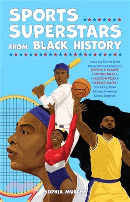 Sports Superstars from Black History：Inspiring Stories from the Amazing Careers of Serena Williams, Simone Biles, Allyson Felix, Lebron James, and Many More African American Sports Legends