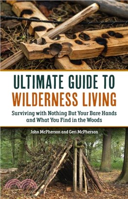 The Ultimate Guide to Wilderness Living：Surviving with Nothing But Your Bare Hands and What You Find in the Woods