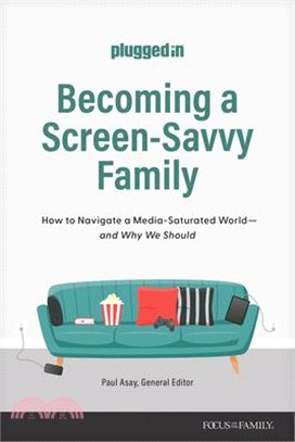 Becoming a Screen-Savvy Family: How to Navigate a Media-Saturated World--And Why We Should