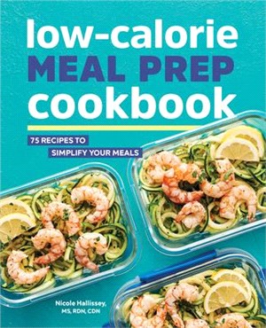 Low-Calorie Meal Prep Cookbook ― 75 Recipes to Simplify Your Meals