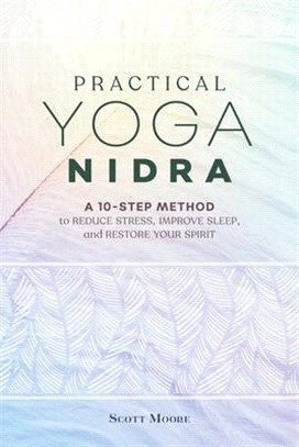 Practical Yoga Nidra ― A 10-step Method to Reduce Stress, Improve Sleep, and Restore Your Spirit