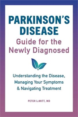 Parkinson's Disease Guide for the Newly Diagnosed ― Understanding the Disease, Managing Your Symptoms & Navigating Treatment