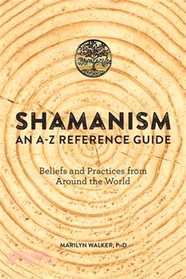 Shamanism ― An A-Z Reference Guide: Beliefs and Practices from Around the World