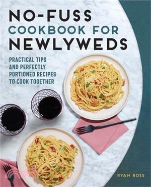 No-Fuss Cookbook for Newlyweds ― Practical Tips and Perfectly Portioned Recipes to Cook Together