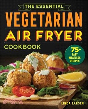 The Essential Vegetarian Air Fryer Cookbook ― 75+ Easy Meatless Recipes
