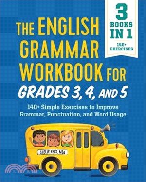 The English Grammar Workbook for Grades 3, 4, and 5 ― 140+ Simple Exercises to Improve Grammar, Punctuation and Word Usage