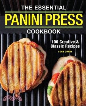 The Essential Panini Press Cookbook ― 100 Creative & Classic Recipes