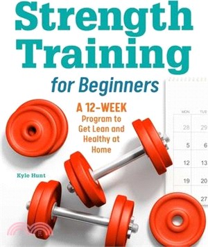 Strength Training for Beginners ― A 12-Week Program to Get Lean and Healthy at Home