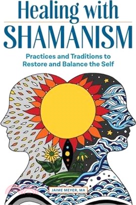 Healing With Shamanism ― Practices and Traditions to Restore and Balance the Self