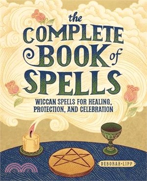 The Complete Book of Spells ― Wiccan Spells for Healing, Protection, and Celebration