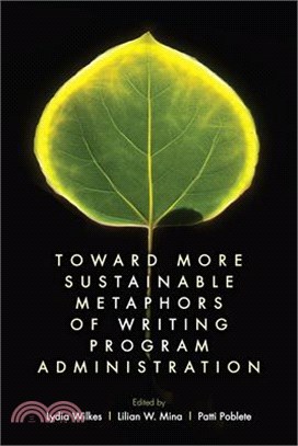 Toward More Sustainable Metaphors of Writing Program Administration