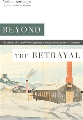 Beyond the Betrayal: The Memoir of a World War II Japanese American Draft Resister of Conscience