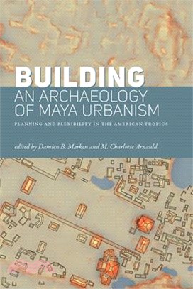 Building an Archaeology of Maya Urbanism: Planning and Flexibility in the American Tropics