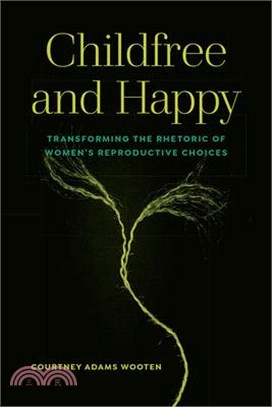 Childfree and Happy: Transforming the Rhetoric of Women's Reproductive Choices