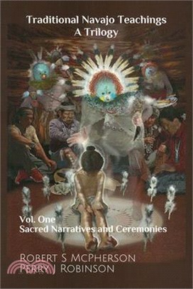 Traditional Navajo Teachings: Sacred Narratives and Ceremonies Volume 1