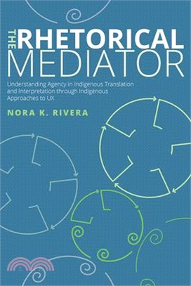 The Rhetorical Mediator: Understanding Agency in Indigenous Translation and Interpretation Through Indigenous Approaches to UX
