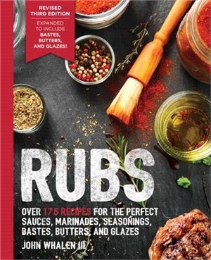 Rubs: 3rd Edition: Updated & Revised to Include Over 175 Recipes for Rubs, Marinades, Glazes, and Bastes