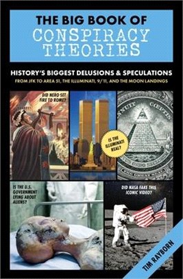 The Big Book of Conspiracy Theories: History's Biggest Delusions & Speculations, from JFK to Area 51, the Illuminati, 9/11, and the Moon Landings