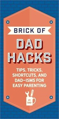 The Brick of Dad Hacks: Tips, Tricks, Shortcuts, and Dad-Isms for Easy Parenting (Fatherhood, Parenting Book, Parenting Advice, New Dads)