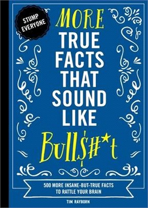 More True Facts That Sound Like Bull$#*t: 500 More Insane-But-True Facts to Rattle Your Brain (Fun Facts, Amazing Statistic, Humor Gift, Gift Books)