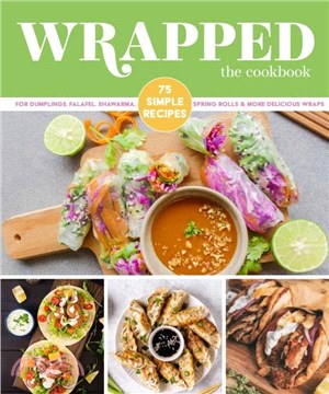 Wrapped：75 Simple Recipes for Dumplings, Falafel, Shawarma, Spring Rolls & More Delicious