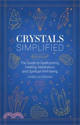 Crystals Simplified: The Guide to Spellcasting, Healing, Meditation, and Spiritual Well-Being