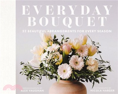 Everyday Bouquet：52 Beautiful Arrangements for Every Season