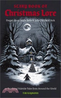 The Scary Book of Christmas Lore: 50 Terrifying Yuletide Tales from Around the World