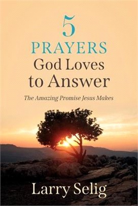 5 Prayers God Loves to Answer: The Amazing Promise Jesus Makes