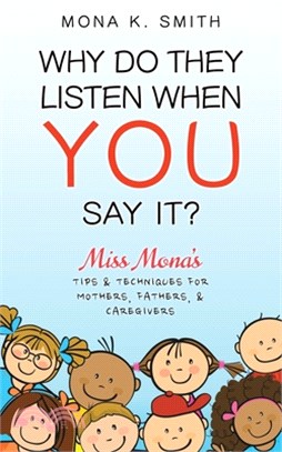 Why Do They Listen When You Say It?: Miss Mona's Tips & Techniques for Mothers, Fathers & Caregivers