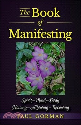 The Book of Manifesting: Spirit-Mind-Body Flowing-Allowing-Receiving