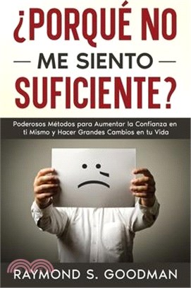 ¿Porqué No Me Siento Suficiente?: Poderosos Métodos para Aumentar la Confianza en ti Mismo y Hacer Grandes Cambios en tu Vida