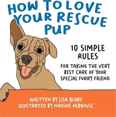 How to Love Your Rescue Pup: 10 Simple Rules for Taking the Very Best Care of Your Special Furry Friend