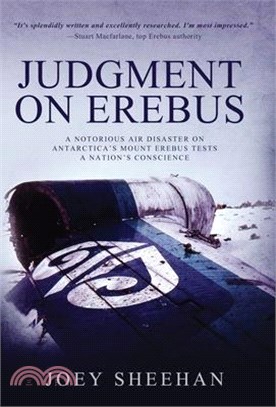 Judgment on Erebus: A Notorious Air Disaster on Antarctica's Mount Erebus Tests a Nation's Conscience